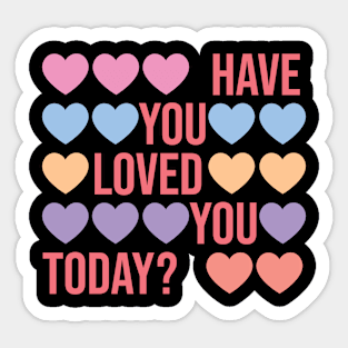 Have You Loved You Today? Sticker